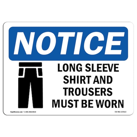OSHA Notice Sign, NOTICE Long Sleeve Shirt And Trousers Must Be Worn, 18in X 12in Rigid Plastic